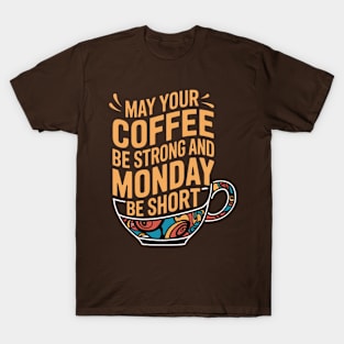 May Your Coffee Be Strong and Your Mondays Be Short T-Shirt